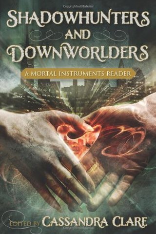 Shadowhunters and Downworlders - A Mortal Instruments Reader