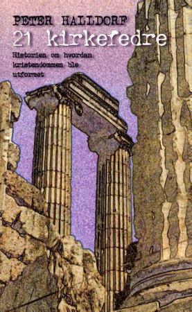 "21 kirkefedre - historien om hvordan kristendommen ble utformet" av Peter Halldorf