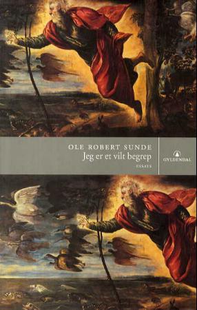 "Jeg er et vilt begrep - essays" av Ole Robert Sunde