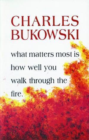 "What Matters Most is How Well You Walk Through the Fire" av Charles Bukowski