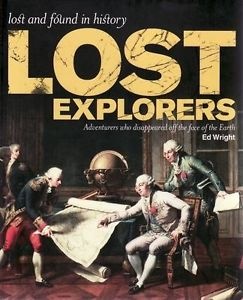 "Lost Explorers (Lost and Found in History), Adventurers Who Disappeared Off the Face of the Earth"