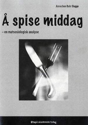 "Å spise middag - en matsosiologisk analyse" av Annechen Bahr Bugge