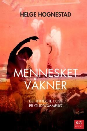 Mennesket våkner - det innerste i oss er guddommelig : betraktninger i Huskelappen og andre aviser 2008-2011