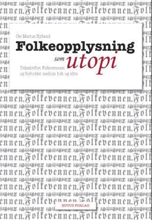 "Folkeopplysning som utopi - tidsskriftet Folkevennen og forholdet mellom folk og elite" av Ole Marius Hylland