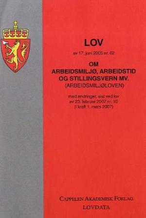 "Lov om arbeidsmiljø, arbeidstid og stillingsvern mv. (arbeidsmiljøloven) av 17. juni 2005 nr. 62 - med endringer, sist ved lov av 23. februar 2007 nr. 10 (i kraft 1. mars 2007)" av Norge