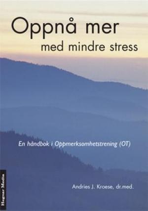 "Oppnå mer med mindre stress - en håndbok i oppmerksomhetstrening (OT)" av Andries Jan Kroese