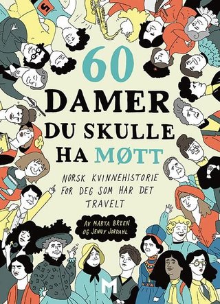 "60 damer du skulle ha møtt norsk kvinnehistorie for deg som har det travelt" av Marta Breen
