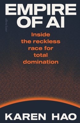 "Empire of AI Inside the reckless race for total domination" av Karen Hao