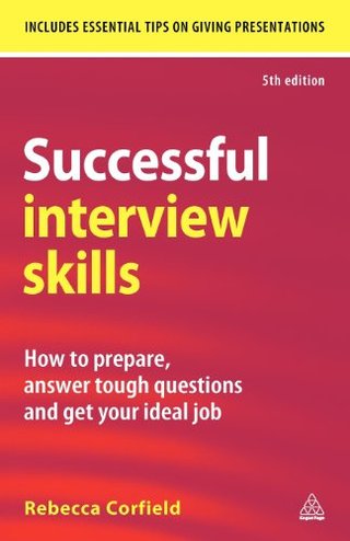 Successful Interview Skills - How to Prepare, Answer Tough Questions and Get Your Ideal Job