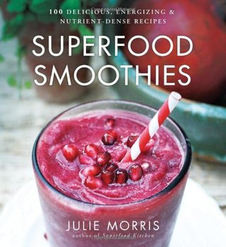 "Superfood Smoothies 100 Delicious, Energizing & Nutrient-dense Recipes" av Julie Morris