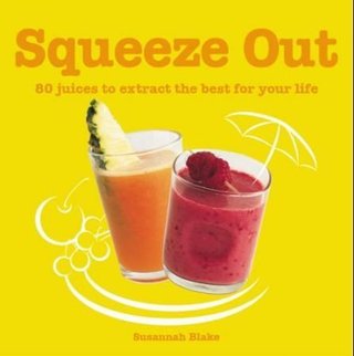 Squeeze out - 80 juices to extract the best for your life