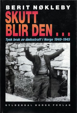 "Skutt blir den tysk bruk av dødsstraff i Norge 1940-1945" av Berit Nøkleby