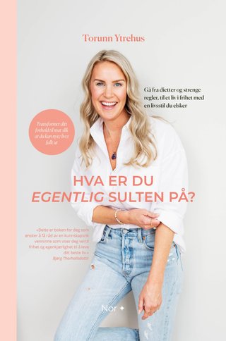"Hva er du egentlig sulten på gå fra dietter og strenge regler til et liv i frihet - med intuitiv spising" av Torunn Ytrehus