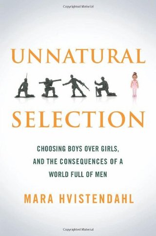 "Unnatural Selection Choosing Boys Over Girls, and the Consequences of a World Full of Men" av Mara Hvistendahl