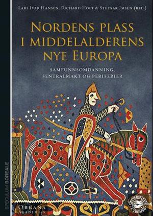 Nordens plass i middelalderens nye Europa - samfunnsomdanning, sentralmakt og periferier : rapporter til det 27. nordiske historikermøte, Trømsø 11.-14. august 2011