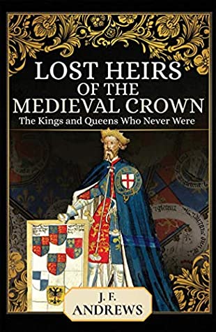 "Lost Heirs of the Medieval Crown The Kings and Queens Who Never Were" av J. F. Andrews