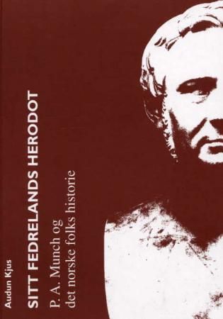 "Sitt fedrelands Herodot P. A. Munch og det norske folks historie" av Audun Kjus