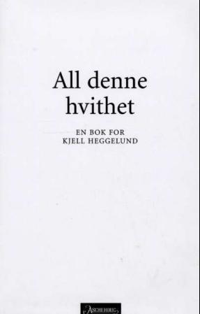 "All denne hvithet - en bok for Kjell Heggelund" av Kjartan Fløgstad