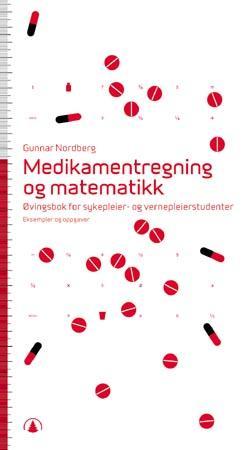 "Medikamentregning og matematikk - øvingsbok for sykepleier- og vernepleierstudenter" av Gunnar Nordberg