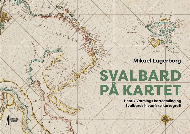 "Svalbard på kartet - Henrik Varmings kartsamling og Svalbards historiske kartografi" av Mikael Lagerborg