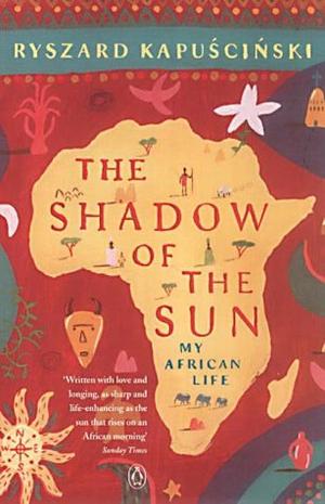 "The Shadow of the Sun - My African Life" av Ryszard Kapuscinski
