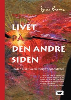 "Livet på den andre siden - jorden er ditt midlertidige oppholdssted" av Sylvia Browne