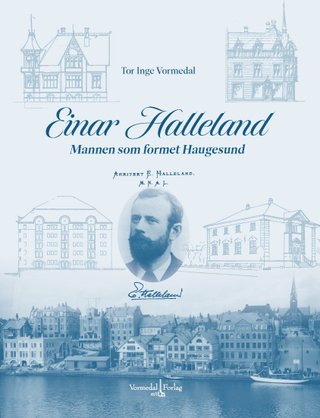 Arkitekt Einar Halleland - mannen som formet Haugesund