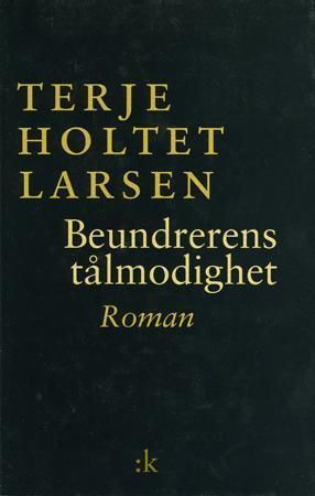 "Beundrerens tålmodighet roman" av Terje Holtet Larsen