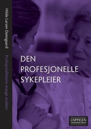 "Den profesjonelle sykepleier - profesjonalitetens mange ansikter" av Hilde Larsen Damsgaard