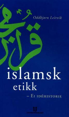 "Islamsk etikk - ei idéhistorie" av Oddbjørn Leirvik
