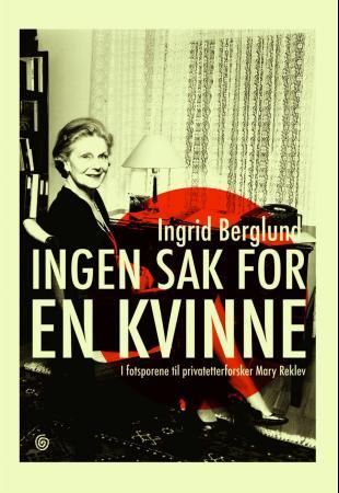 "Ingen sak for en kvinne i fotsporene til privatetterforsker Mary Reklev" av Ingrid Berglund