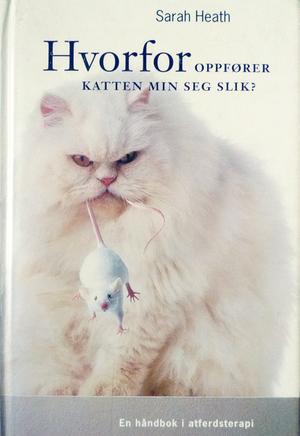 "Hvorfor oppfører katten min seg slik? En håndbok i atferdsterapi" av Sarah Heath