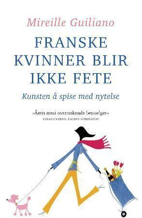 "Franske kvinner blir ikke fete kunsten å spise med nytelse" av Mireille Guiliano