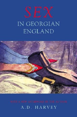 "Sex In Georgian England" av A.D. Harvey