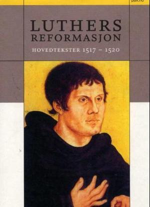 "Luthers reformasjon - hovedtekster 1517-1520" av Martin Luther