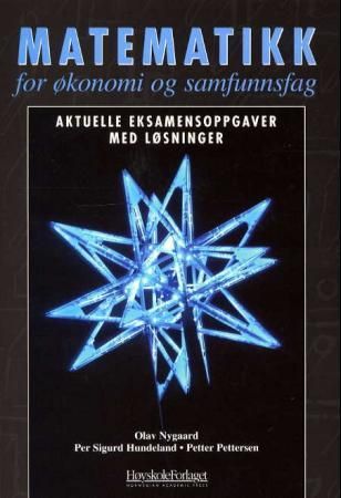 "Matematikk for økonomi og samfunnsfag aktuelle eksamensoppgaver med løsninger" av Per Sigurd Hundeland