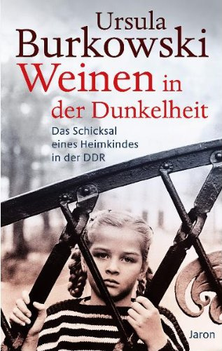 Weinen in der Dunkelheit - Das Schicksal eines Heimkindes in der DDR
