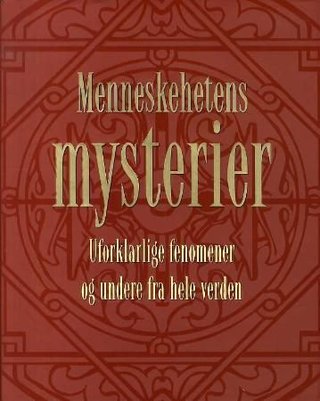 Menneskehetens mysterier - uforklarlige fenomener og undere fra hele verden