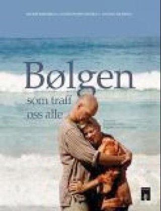 Bølgen som traff oss alle - tsunamien 26. desember 2004 : tragedien som rystet verden