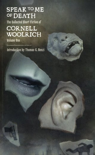 Speak to Me of Death - The Collected Short Fiction of Cornell Woolrich, Volume One