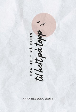 "Fra helt på bunn til helt på topp" av Anna Rebecca Skott