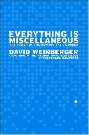 "Everything is Miscellaneous The Power of the New Digital Disorder" av David Weinberger