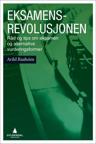 "Eksamensrevolusjonen - råd og tips om eksamen og alternative vurderingsformer" av Arild Raaheim