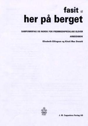 "Her på berget - fasit til arbeidsbok : samfunnsfag og norsk for fremmedspråklige elever" av Elisabeth Ellingsen