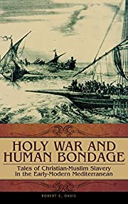 Holy War and Human Bondage: - Tales of Christian-Muslim Slavery in the Early-Modern Mediterranean