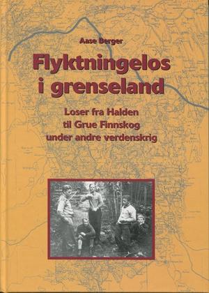 Flykningelos i Grenseland - Loser fra Halden til Grue Finnskogen under andre verdenskrig