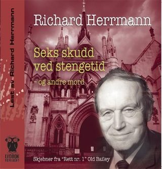 "Seks skudd ved stengetid og andre mord - skjebner fra "Rett nr. 1" Old Bailey" av Richard Herrmann