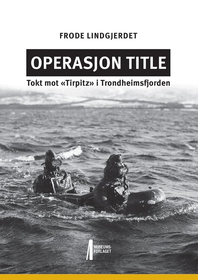 "Operasjon Title - tokt mot «Tirpitz» i Trondheimsfjorden" av Frode Lindgjerdet