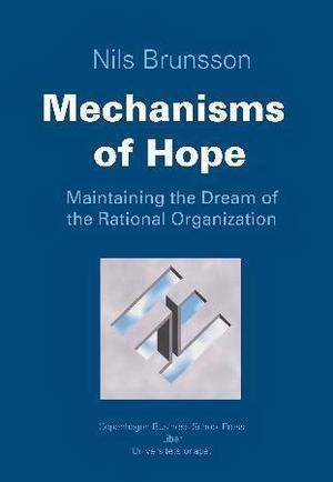 "Mechanisms of hope - maintaining the dream of the rational organization" av Nils Brunsson