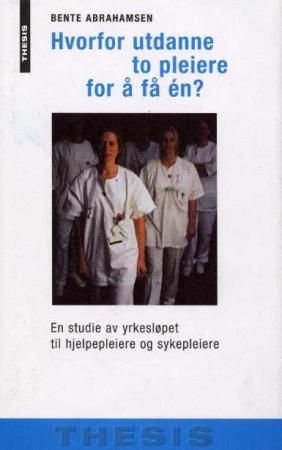 Hvorfor utdanne to pleiere for å få én? - en studie av yrkesløpet til hjelpepleiere og sykepleiere
